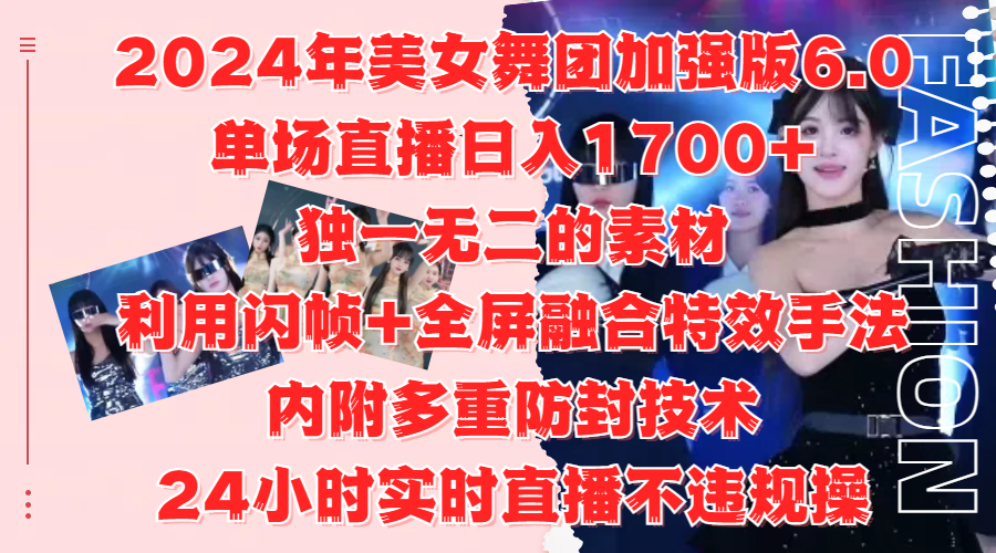 2024年美女舞团加强版6.0，单场直播一天 1700+，独一无二的素材，利用闪帧+全屏 融合特效手法