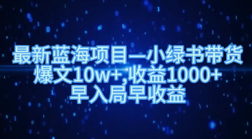 最新蓝海项目小绿书带货，爆文10w + ，收 益1000 +，早入局早获益! !