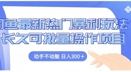 闲鱼最新热门玩法长久可批量操作项目