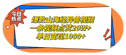 爆款山海经异兽视频，一条视频点赞20W+ 单日变现1000+